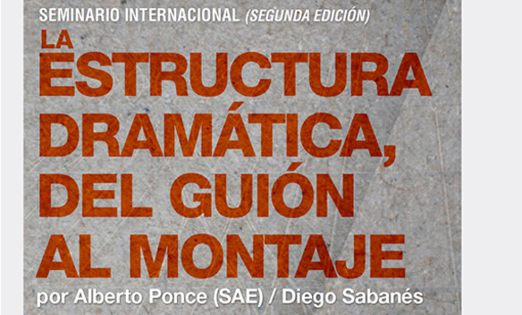 Seminario "La estructura dramática, del guión al montaje", por Alberto Ponce (SAE) y Diego Sabanés Seminario "La estructura dramática, del guión al montaje", por Alberto Ponce (SAE) y Diego Sabanés