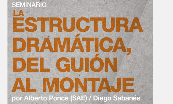 Seminario "La estructura dramática", | por Alberto Ponce (SAE) y Diego Sabanés Seminario "La estructura dramática", | por Alberto Ponce (SAE) y Diego Sabanés